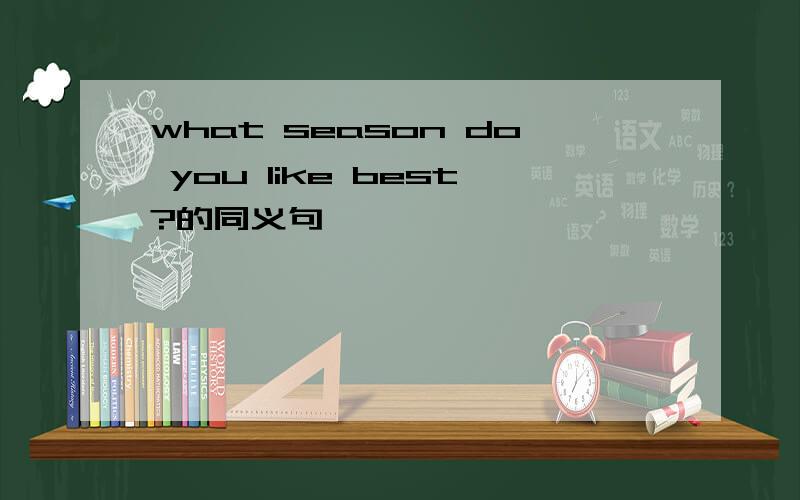 what season do you like best?的同义句