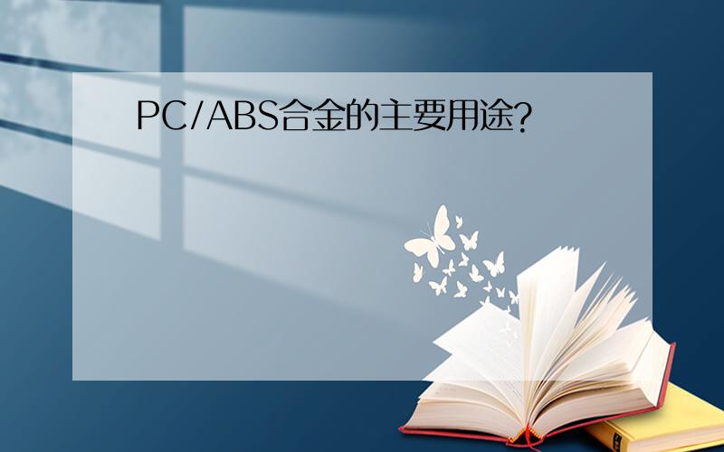 PC/ABS合金的主要用途?
