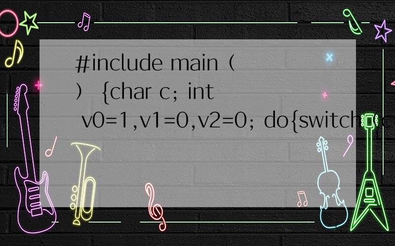 #include main（） {char c; int v0=1,v1=0,v2=0; do{switch（c=getchar（）） {case ′a′:cas若运行以下程序时,从键盘输入 ADescriptor（表示回车）,则下面程序的运行结果是#include ,呵呵,忘了标题 main（）{char c;i