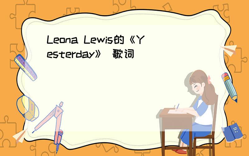 Leona Lewis的《Yesterday》 歌词
