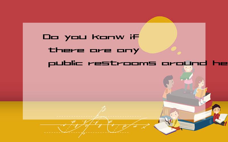 Do you konw if there are any public restrooms around here?
