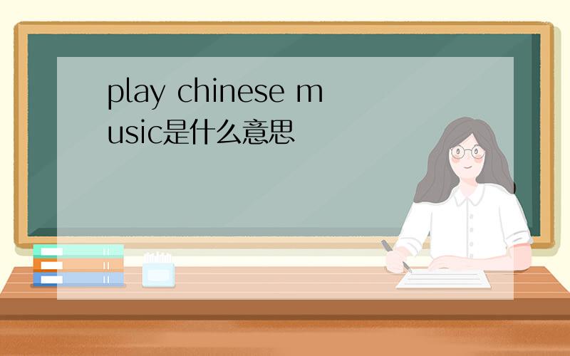 play chinese music是什么意思