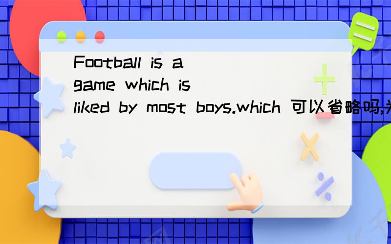 Football is a game which is liked by most boys.which 可以省略吗,为什么