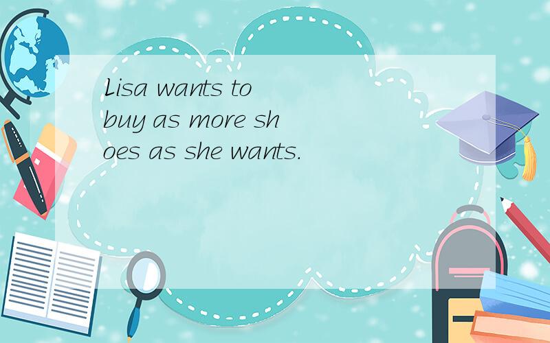 Lisa wants to buy as more shoes as she wants.