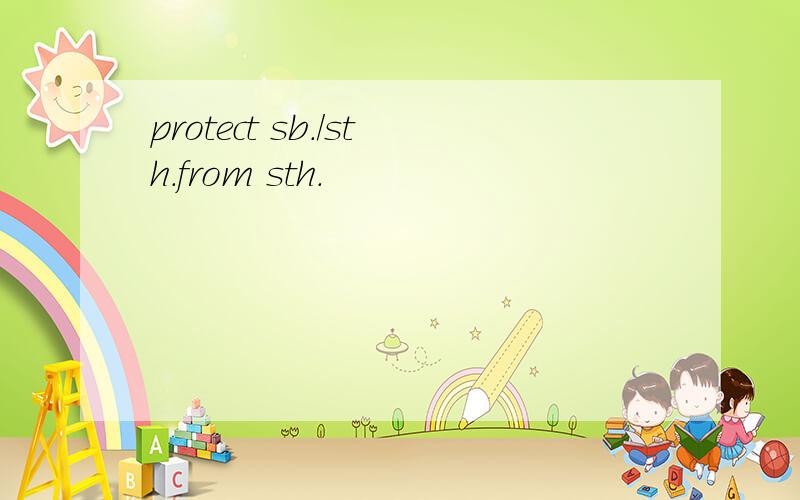 protect sb./sth.from sth.