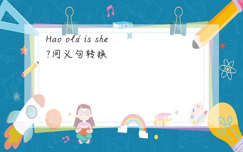 Hao old is she?同义句转换