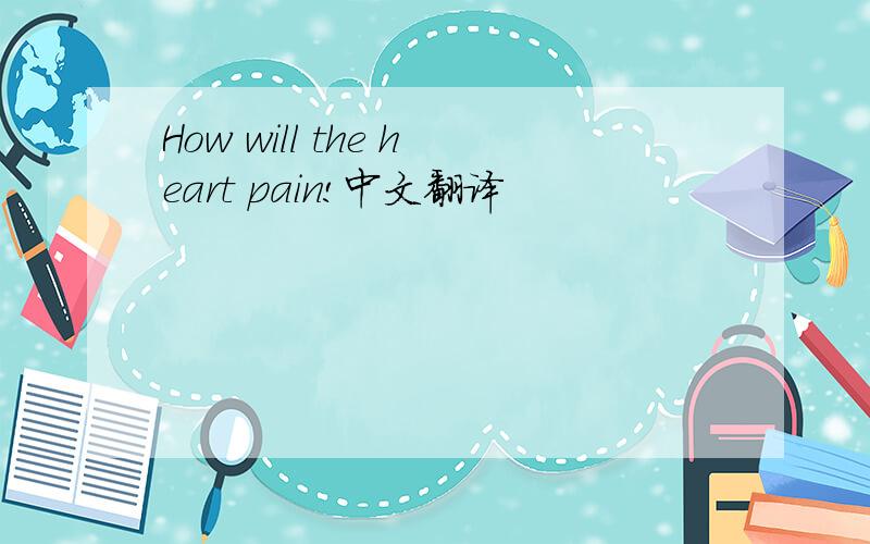How will the heart pain!中文翻译