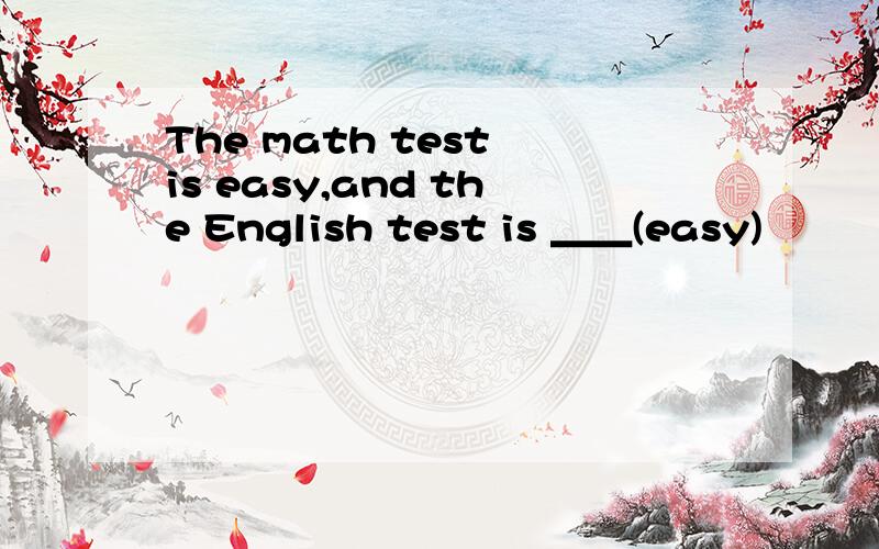 The math test is easy,and the English test is ＿＿(easy)