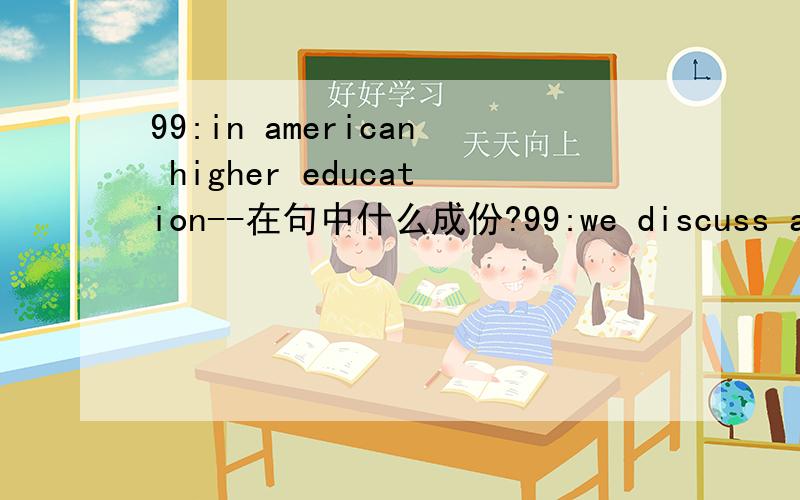 99:in american higher education--在句中什么成份?99:we discuss academic titles in american higher education.in american higher education--在句中什么成份?