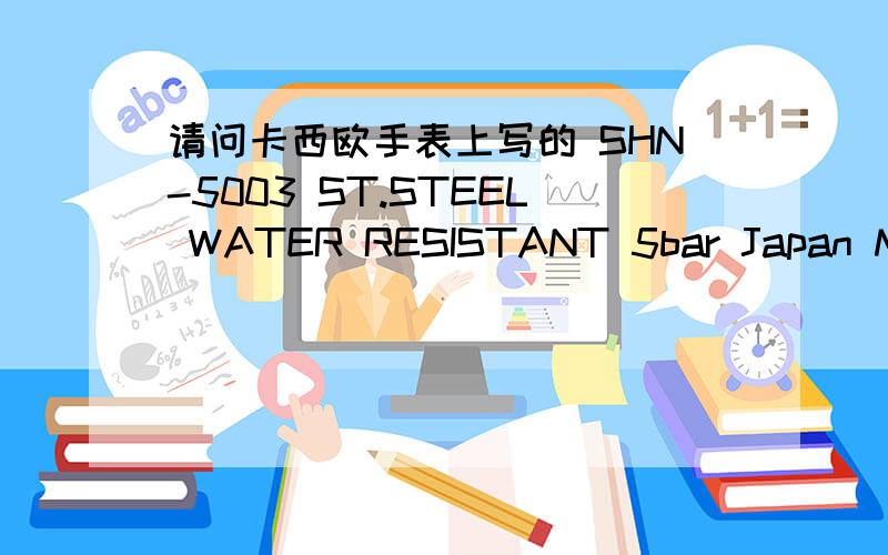 请问卡西欧手表上写的 SHN-5003 ST.STEEL WATER RESISTANT 5bar Japan Mov`T DW cased in china 是什么