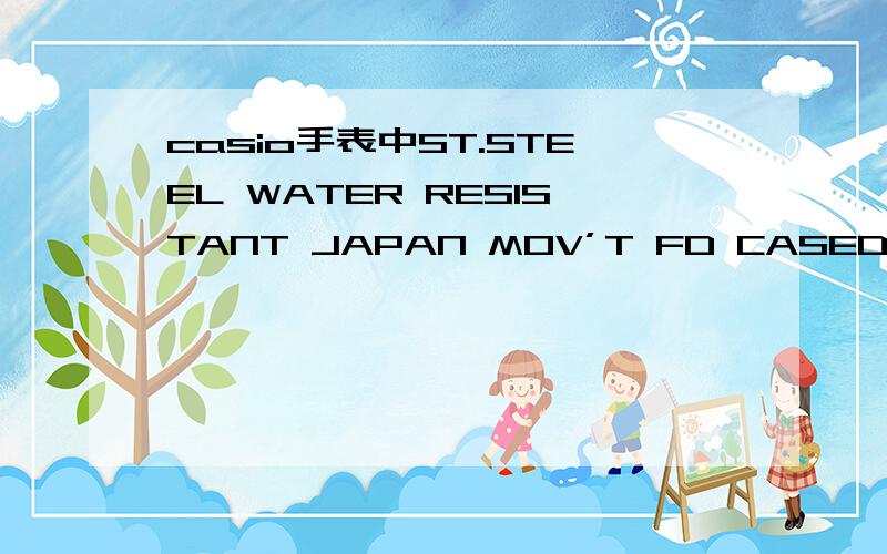 casio手表中ST.STEEL WATER RESISTANT JAPAN MOV’T FD CASED IN CHINA中文是什么意思
